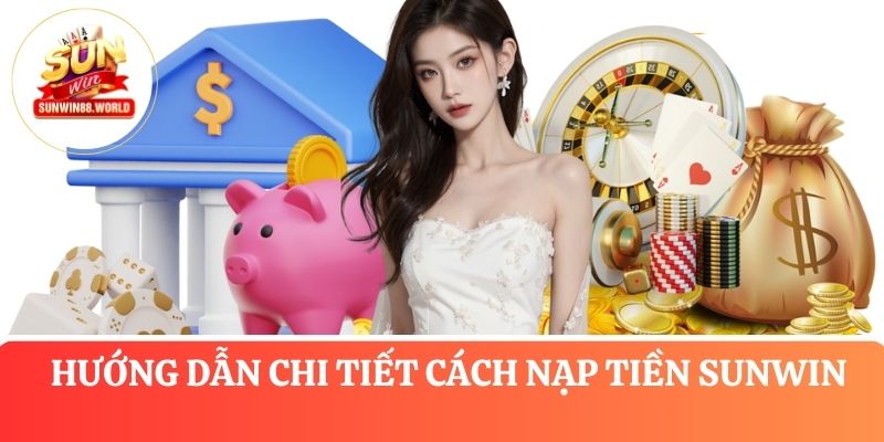 Cách nạp tiền Sunwin qua từng phương thức thanh toán