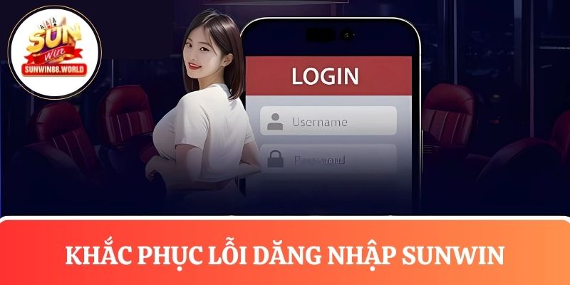 Khắc phục các tình huống đăng nhập vào Sunwin thất bại