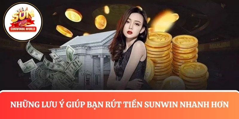 Một số lưu ý giúp hội viên rút tiền Sunwin an toàn, nhanh hơn