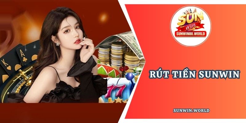 Hướng dẫn rút tiền Sunwin an toàn tiền về chỉ sau 3 phút