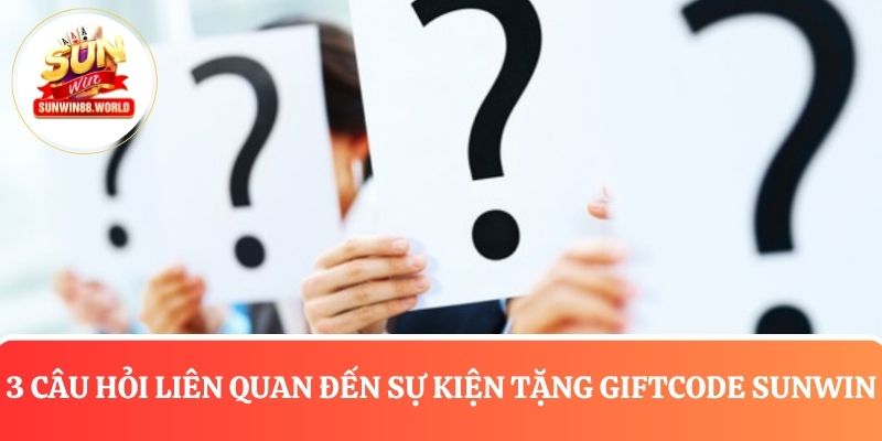 3 Câu hỏi liên quan đến sự kiện tặng Giftcode Sunwin