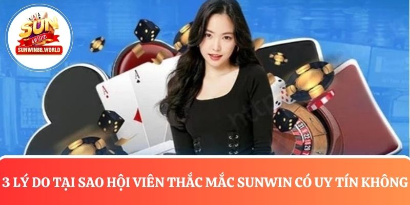 3 Lý do hội viên thắc mắc Sunwin có uy tín không