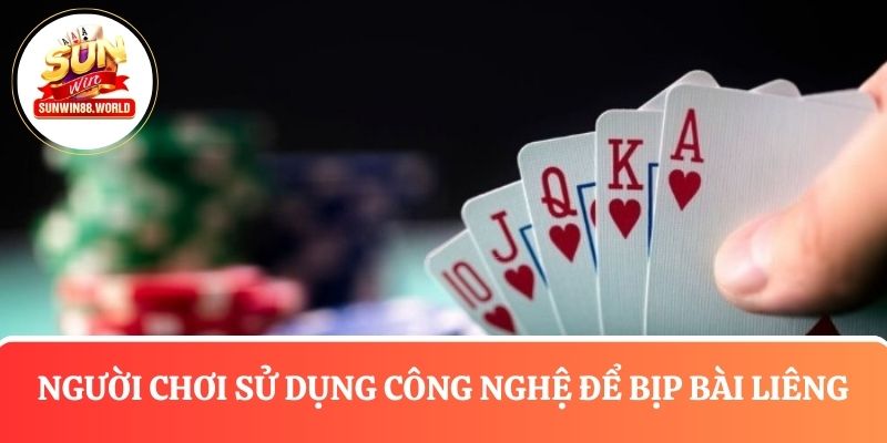 Người chơi sử dụng công nghệ để bịp bài Liêng