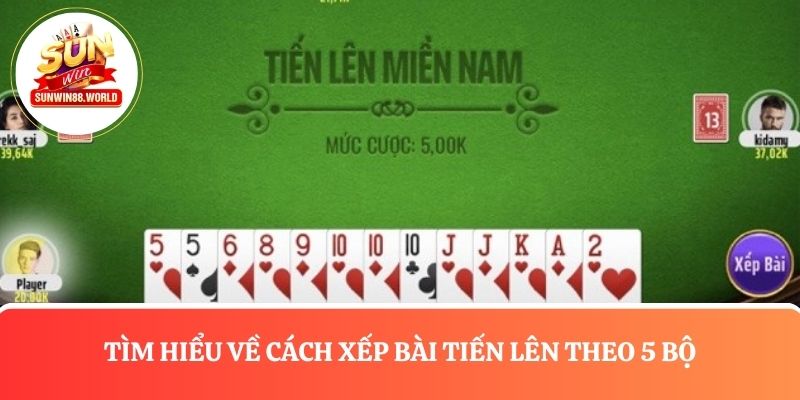 Tìm hiểu về cách xếp bài tiến lên theo 5 bộ