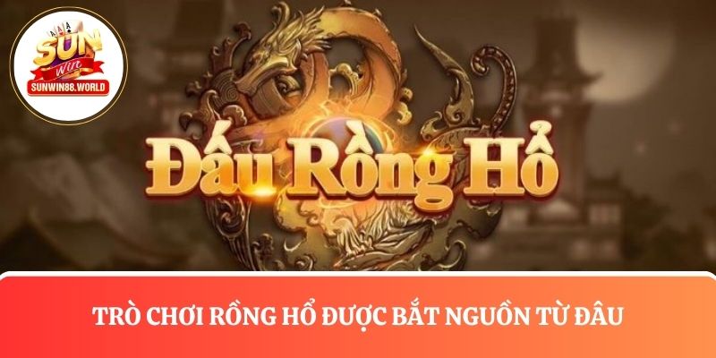 Trò chơi rồng hổ được bắt nguồn từ đâu?