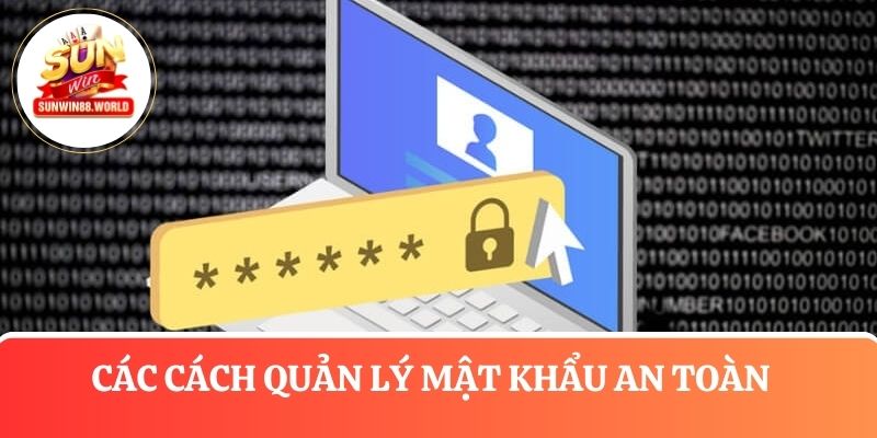 Các cách quản lý mật khẩu an toàn dành cho hội viên