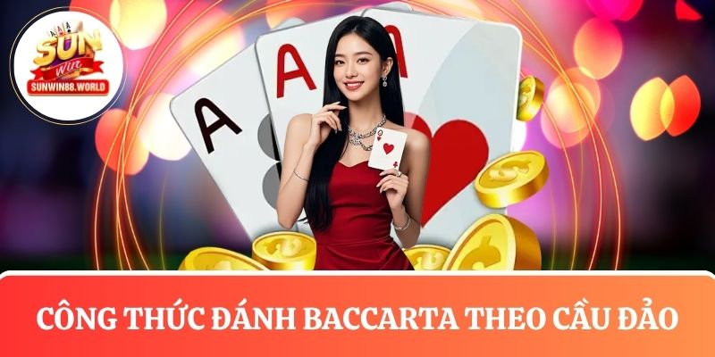 Chơi Baccarat theo cầu đảo siêu hiệu quả