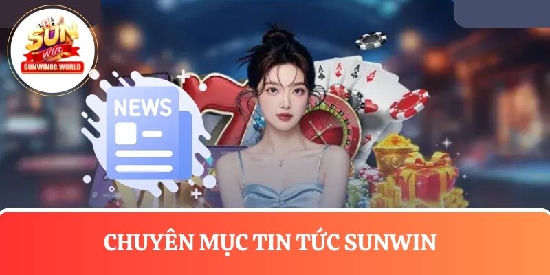 Đôi nét giới thiệu về chuyên mục tin tức Sunwin