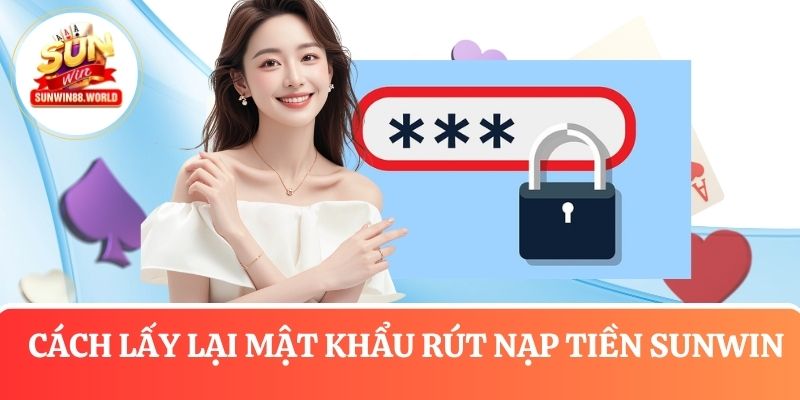 Hướng dẫn lấy lại mật khẩu nạp/rút tại Sunwin