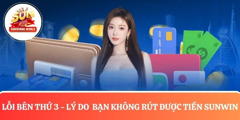 Lỗi do bên thứ 3 - Nguyên do vì sao không rút tiền Sunwin được