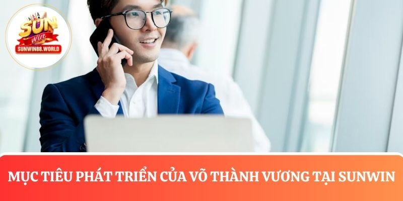 Mục tiêu phát triển của Võ Thành Vương tại Sunwin