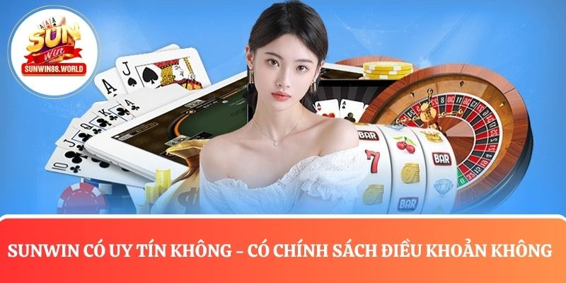 Sunwin có uy tín không, chính sách điều khoản quy định ra sao